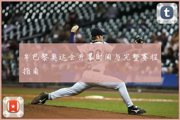 年巴黎奥运会开幕时间与完整赛程指南