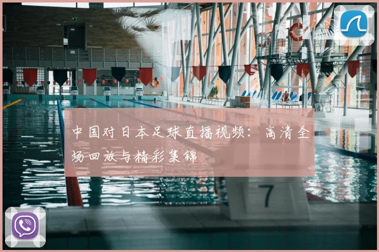 中国对日本足球直播视频：高清全场回放与精彩集锦