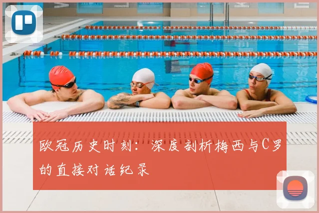 欧冠历史时刻：深度剖析梅西与C罗的直接对话纪录