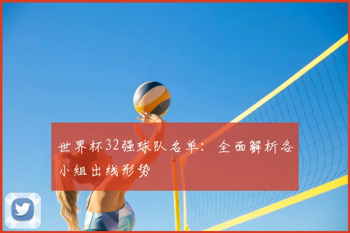 世界杯32强球队名单：全面解析各小组出线形势