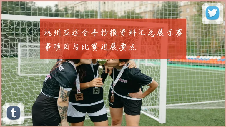 杭州亚运会手抄报资料汇总展示赛事项目与比赛进展要点