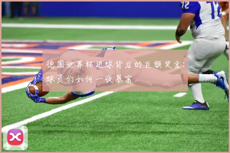 德国世界杯进球背后的巨额奖金：球员们如何一夜暴富