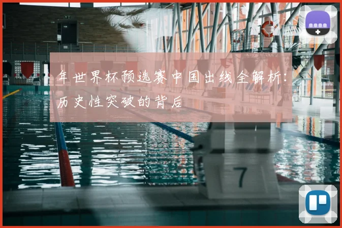 年世界杯预选赛中国出线全解析：历史性突破的背后